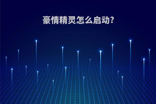 豪情精灵怎么启动?