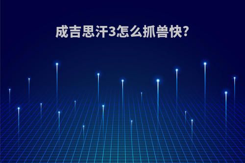 成吉思汗3怎么抓兽快?