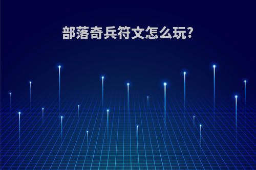 部落奇兵符文怎么玩?
