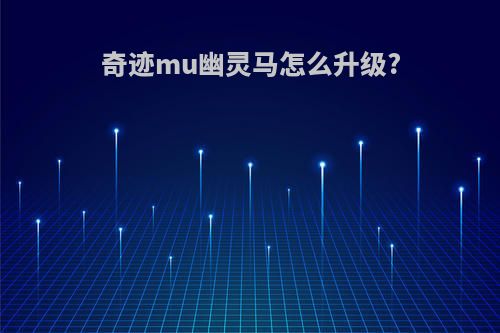 奇迹mu幽灵马怎么升级?