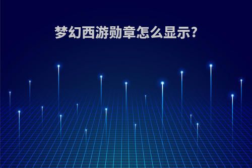 梦幻西游勋章怎么显示?