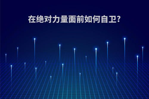 在绝对力量面前如何自卫?