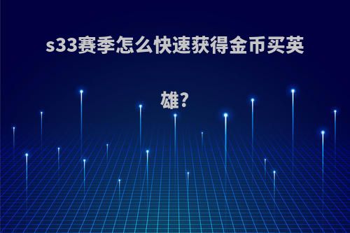 s33赛季怎么快速获得金币买英雄?