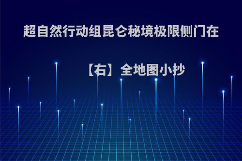超自然行动组昆仑秘境极限侧门在【右】全地图小抄