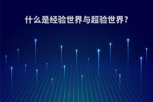 什么是经验世界与超验世界?