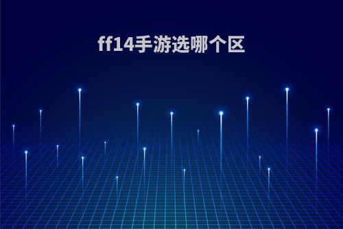 ff14手游选哪个区