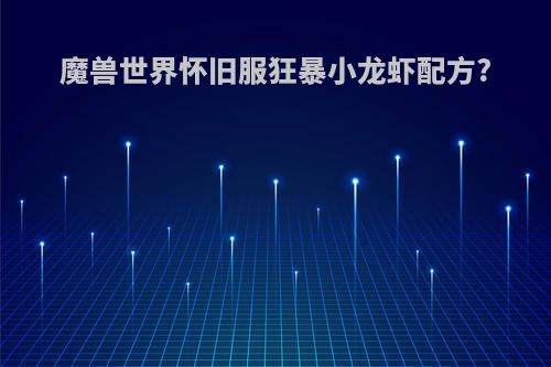 魔兽世界怀旧服狂暴小龙虾配方?