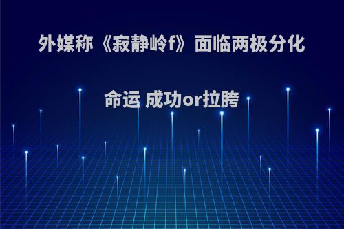 外媒称《寂静岭f》面临两极分化命运 成功or拉胯