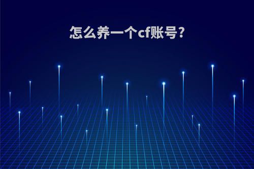 怎么养一个cf账号?
