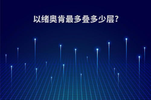 以绪奥肯最多叠多少层?