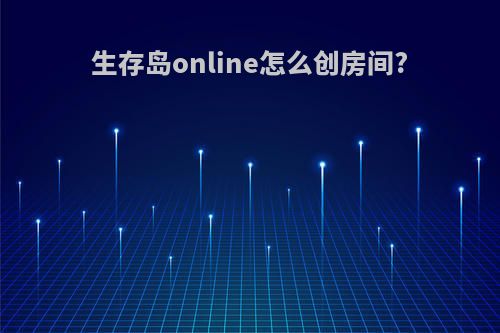 生存岛online怎么创房间?