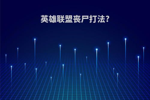 英雄联盟丧尸打法?