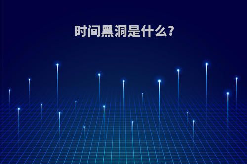 时间黑洞是什么?