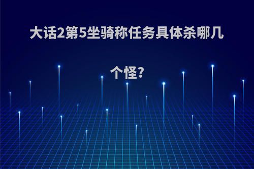 大话2第5坐骑称任务具体杀哪几个怪?