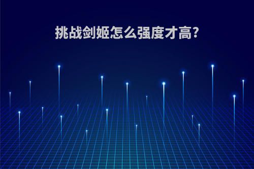 挑战剑姬怎么强度才高?