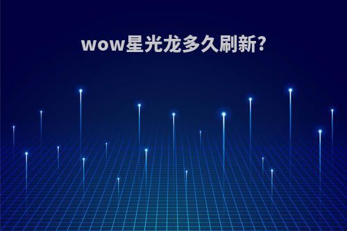 wow星光龙多久刷新?