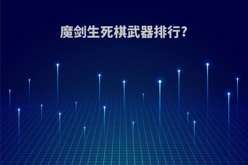 魔剑生死棋武器排行?
