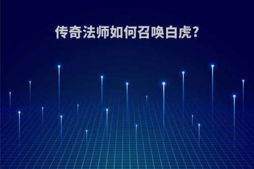 传奇法师如何召唤白虎?