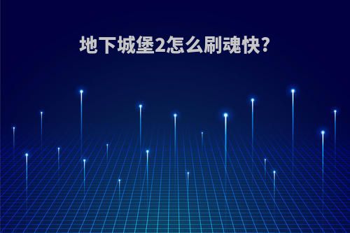 地下城堡2怎么刷魂快?