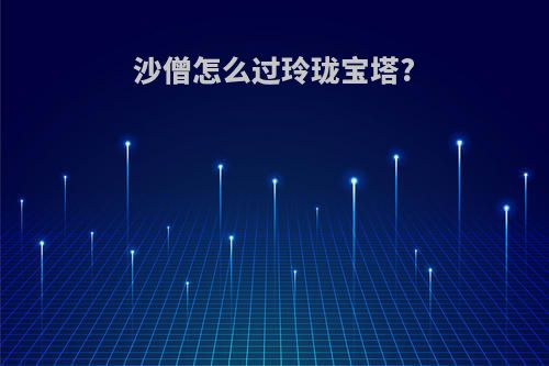 沙僧怎么过玲珑宝塔?