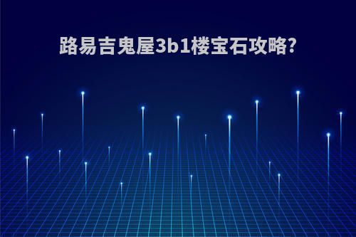 路易吉鬼屋3b1楼宝石攻略?