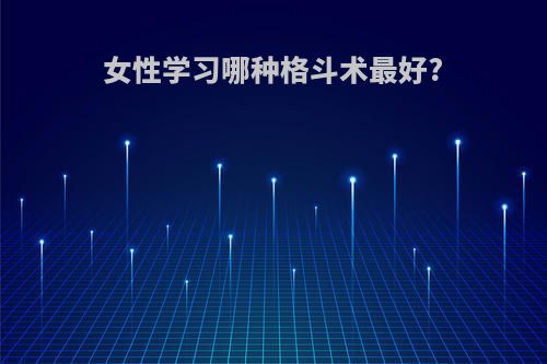 女性学习哪种格斗术最好?