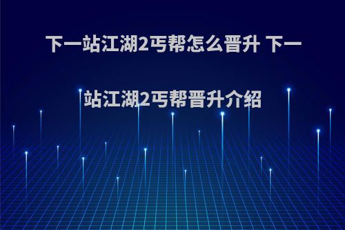 下一站江湖2丐帮怎么晋升 下一站江湖2丐帮晋升介绍