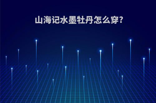 山海记水墨牡丹怎么穿?