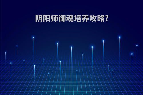 阴阳师御魂培养攻略?