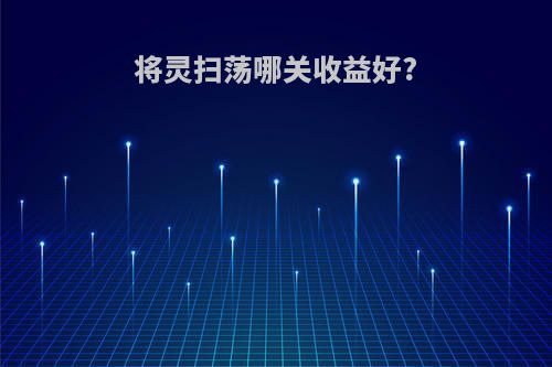 将灵扫荡哪关收益好?