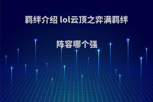 羁绊介绍 lol云顶之弈满羁绊阵容哪个强