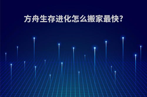 方舟生存进化怎么搬家最快?