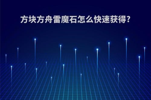 方块方舟雷魔石怎么快速获得?