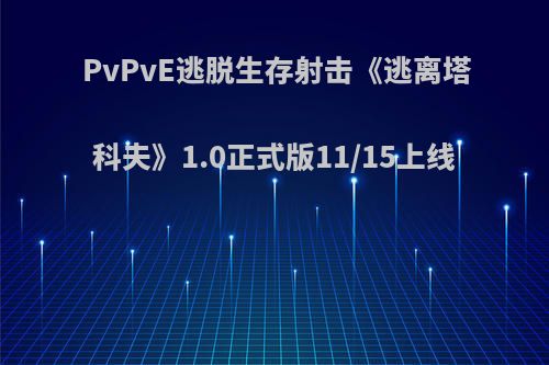 PvPvE逃脱生存射击《逃离塔科夫》1.0正式版11/15上线