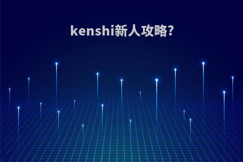 kenshi新人攻略?