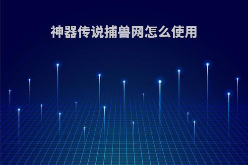 神器传说捕兽网怎么使用