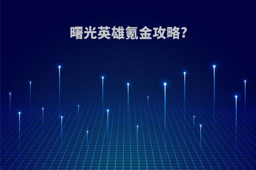 曙光英雄氪金攻略?