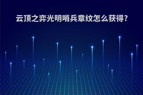 云顶之弈光明哨兵章纹怎么获得?