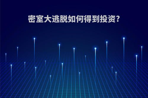 密室大逃脱如何得到投资?