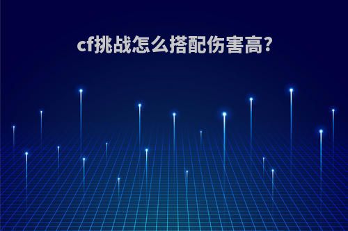 cf挑战怎么搭配伤害高?