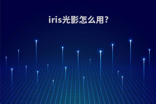 iris光影怎么用?