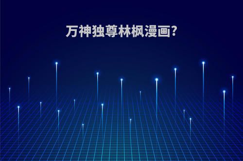 万神独尊林枫漫画?