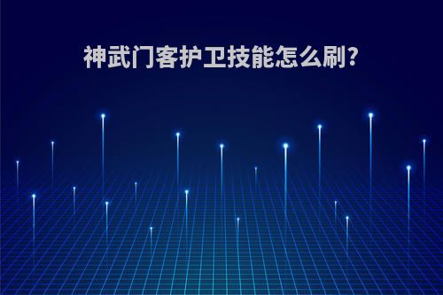 神武门客护卫技能怎么刷?