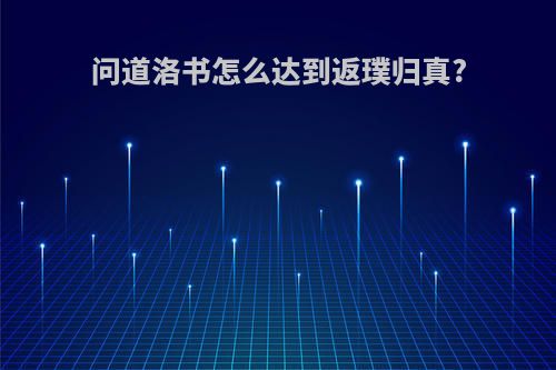 问道洛书怎么达到返璞归真?