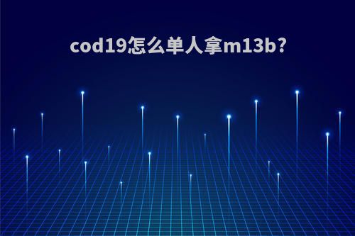 cod19怎么单人拿m13b?
