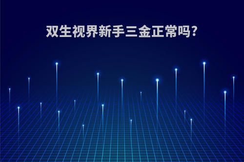 双生视界新手三金正常吗?