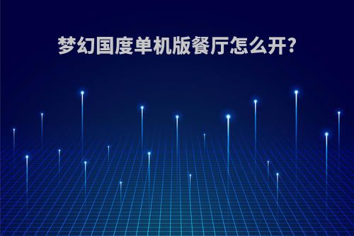 梦幻国度单机版餐厅怎么开?