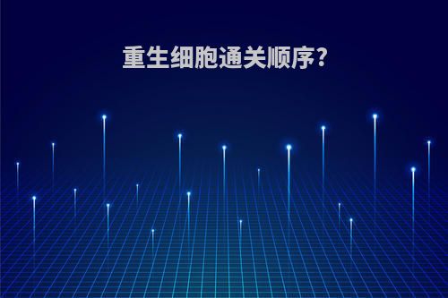 重生细胞通关顺序?