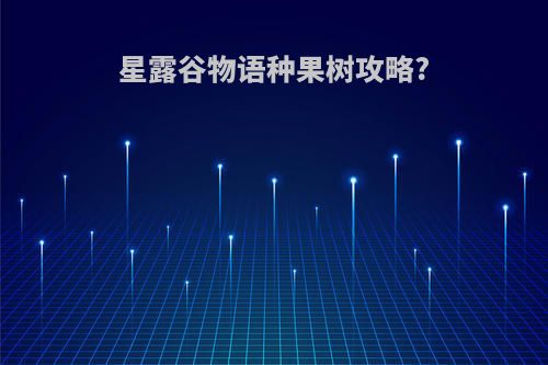 星露谷物语种果树攻略?