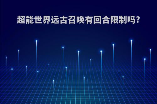 超能世界远古召唤有回合限制吗?